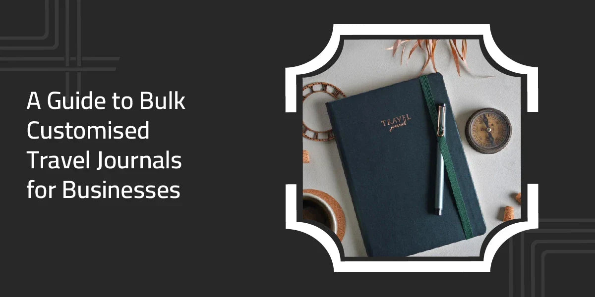 A Guide to Bulk Customised Travel Journals for Businesses