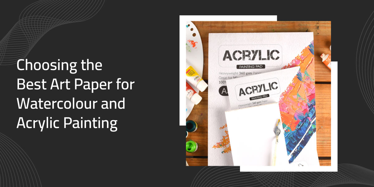 Choosing the Best Art Paper for Watercolour and Acrylic Painting